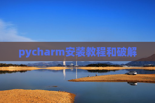 pycharm安装教程和破解 pycharm安装教程和破解
